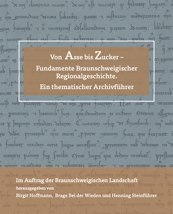 Von Asse bis Zucker – Fundamente Braunschweigischer Regionalgeschichte. von Bei der Wieden,  Brage, Hoffmann,  Birgit, Steinführer,  Henning