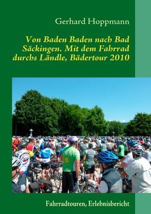 Von Baden Baden nach Bad Säckingen. Mit dem Fahrrad durchs Ländle, Bädertour 2010 von Hoppmann,  Gerhard