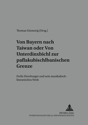 Von Bayern nach Taiwan- oder- Von Unterdinxbichl zur paflakubischlbanischen Grenze von Emmerig,  Thomas