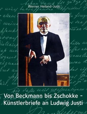 Von Beckmann bis Zschokke – Künstlerbriefe an Ludwig Justi von Heiland-Justi,  Werner