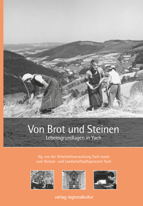 Von Brot und Steinen. Lebensgrundlagen in Yach von Burger,  Leo, Haumann,  Heiko, Herr,  Jürgen, Hug,  Siegfried, Ortschaftsverwaltung Yach sowie Heimat- und Landschaftspflegeverein Yach, Schätzle,  Caroline