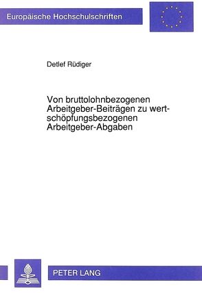 Von bruttolohnbezogenen Arbeitgeber-Beiträgen zu wertschöpfungsbezogenen Arbeitgeber-Abgaben von Rüdiger,  Detlef