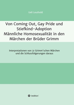 Von Coming Out, Gay Pride und Stiefkind-Adoption – Männliche Homosexualität in den Märchen der Brüder Grimm von Leuthold,  Ueli