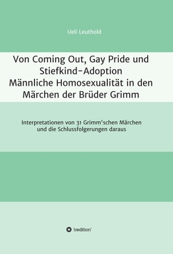 Von Coming Out, Gay Pride und Stiefkind-Adoption – Männliche Homosexualität in den Märchen der Brüder Grimm von Leuthold,  Ueli