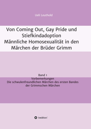 Von Coming Out, Gay Pride und Stiefkindadoption – Männliche Homosexualität in den Märchen der Brüder Grimm von Leuthold,  Ueli