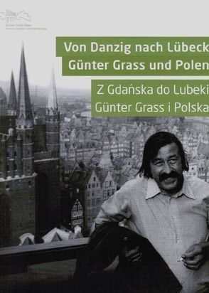 Von Danzig nach Lübeck. Günter Grass und Polen von Bigos,  Iwona, Fac,  Andrzej, Frielinghaus,  Helmut, Grass,  Günter, Gregorczuk,  Agnieszka, Hartwich,  Mateusz, Krason,  Viktoria, Kwiatkowska,  Bozena, Lenz,  Siegfried, Thomsa,  Jörg-Philipp, Wagenbach,  Klaus, Wirth,  Andrzej