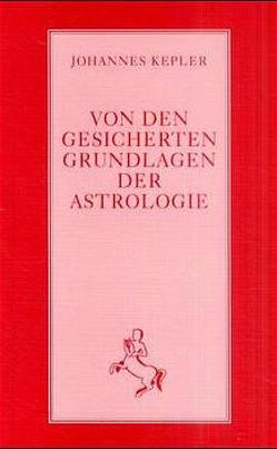 Von den gesicherten Grundlagen der Astrologie von Kepler,  Johannes, Ott,  Ernst, Stiehle,  Reinhardt