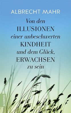 Von den Illusionen einer unbeschwerten Kindheit und dem Glück, erwachsen zu sein von Mahr,  Albrecht