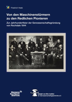 Von den Maschinenstürmern zu den redlichen Pionieren von Adolph von Elm Institut für Genossenschaftsgeschichte e.V., Heeb,  Friedrich, Heinrich-Kaufmann-Stiftung des Zentralverbandes deutscher Konsumgenossenschaften e.V.,  , 