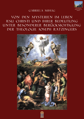 Von den Mysterien im Leben Jesu Christi und ihrer Bedeutung unter besonderer Berücksichtigung der Theologie Joseph Ratzingers von Mihlig,  Gabriela