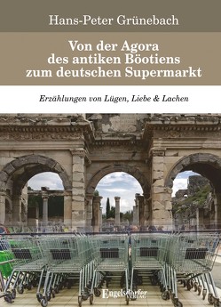 Von der Agora des antiken Böotiens zum deutschen Supermarkt von Grünebach,  Hans–Peter