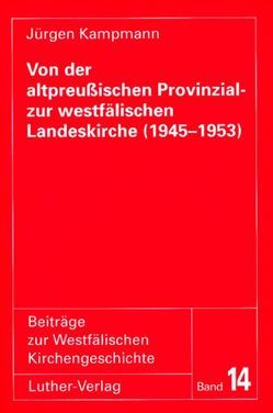 Von der altpreussischen Provinzial- zur westfälischen Landeskirche (1945-1953) von Hey,  Bernd, Kampmann,  Jürgen, Kohl,  Wilhelm, Ruhbach,  Gerhard, Stiewe,  Martin, Stupperich,  Robert