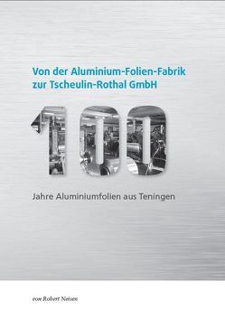 Von der Aluminium-Folien-Fabrik zur Tscheulin-Rothal GmbH von Brieler,  Andreas, Neisen,  Robert