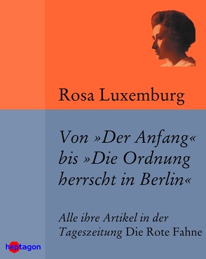 Von ‚Der Anfang‘ bis ‚Die Ordnung herrscht in Berlin‘ von Luxemburg,  Rosa, Regneri,  Günter