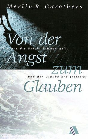 Von der Angst zum Glauben von Appel,  Dorothea, Carothers,  Merlin C