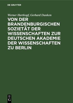 Von der Brandenburgischen Sozietät der Wissenschaften zur Deutschen Akademie der Wissenschaften zu Berlin von Dunken,  Gerhard, Hartkopf,  Werner