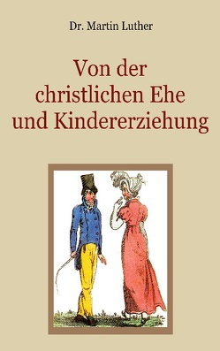 Von der christlichen Ehe und Kindererziehung von Brandt,  Ch. Ph. H., Eibisch,  Conrad, Luther,  Martin