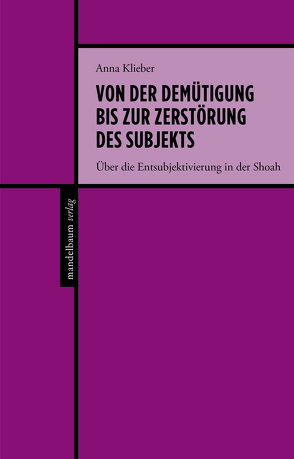 Von der Demütigung bis zur Zerstörung des Subjekts von Klieber,  Anna