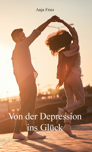 Von der Depression ins Glück von Fries,  Anja