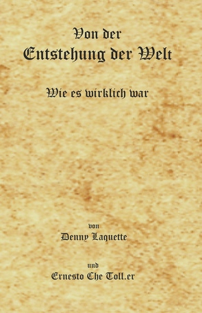 Von der Entstehung der Welt von Laquette,  Denny, Toller,  Ernesto