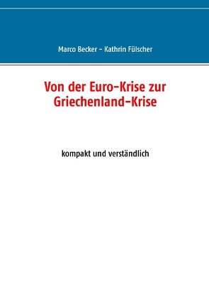 Von der Euro-Krise zur Griechenland-Krise von Becker,  Marco, Fülscher,  Kathrin