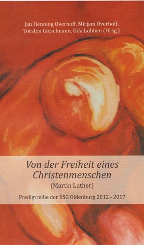 Von der Freiheit eines Christenmenschen (Martin Luther) von Gieselmann,  Torsten, Lübben,  Uda, Overhoff,  Jan Henning, Overhoff,  Mirjam