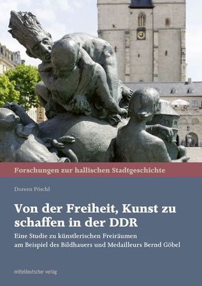 Von der Freiheit, Kunst zu schaffen in der DDR von Pöschl,  Doreen