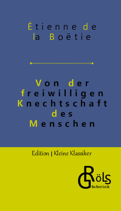 Von der freiwilligen Knechtschaft des Menschen von de La Boëtie,  Étienne, Gröls-Verlag,  Redaktion