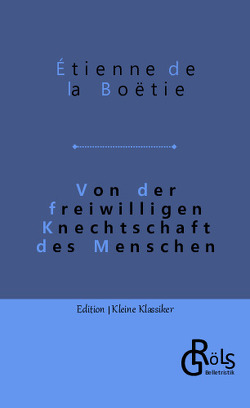 Von der freiwilligen Knechtschaft des Menschen von de La Boëtie,  Étienne, Gröls-Verlag,  Redaktion