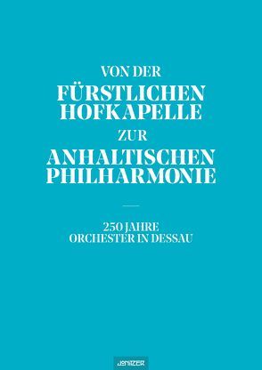 Von der Fürstlichen Hofkapelle zur Anhaltischen Philharmonie von Buchmann,  Lutz, Köhler,  Karl-Heinz, Müller,  Ronald