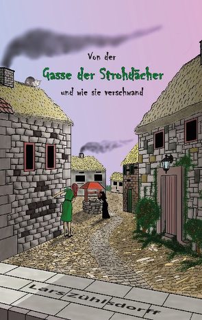 Von der Gasse der Strohdächer und wie sie verschwand von Zühlsdorff,  Lars