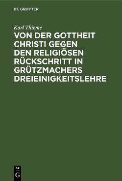 Von der Gottheit Christi gegen den religiösen Rückschritt in Grützmachers Dreieinigkeitslehre von Thieme,  Karl