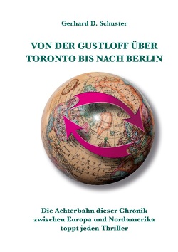 Von der Gustloff über Toronto bis nach Berlin von Schuster,  Gerhard D.