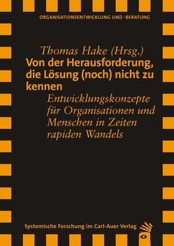 Von der Herausforderung, die Lösung (noch) nicht zu kennen von Baecker,  Dirk, Bensmann,  Burkhard, Espinoza,  Franziska, Groß,  Stefan, Hake,  Thomas, Krone,  Alexandra, Sammet,  Jürgen, Spychiger,  Maria, Stempfle,  Joachim, Vollmer,  Albert, Wehner,  Theo, Wendorff,  Jörg A.