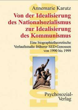 Von der Idealisierung des Nationalsozialismus zur Idealisierung des Kommunismus von Karutz,  Annemarie