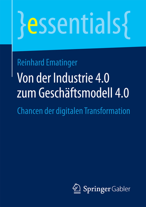 Von der Industrie 4.0 zum Geschäftsmodell 4.0 von Ematinger,  Reinhard