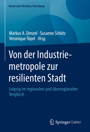Von der Industriemetropole zur resilienten Stadt von Denzel,  Markus A., Schötz,  Susanne, Töpel,  Veronique