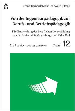 Von der Ingenieurpädagogik zur Berufs- und Betriebspädagogik von Bernard,  Franz, Jenewein,  Klaus