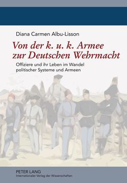 Von der k. u. k. Armee zur Deutschen Wehrmacht von Albu-Lisson,  Diana Carmen