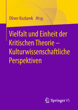 Vielfalt und Einheit der Kritischen Theorie – Kulturwissenschaftliche Perspektiven von Kozlarek,  Oliver