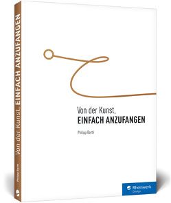 Von der Kunst, einfach anzufangen von Barth,  Philipp