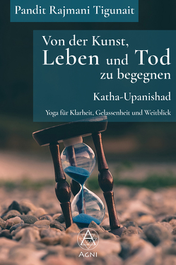 Von der Kunst, Leben und Tod zu begegnen: Katha-Upanishad von Nickel,  Michael, Tigunait,  Ishan, Tigunait,  Pandit Rajmani