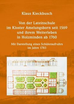 Von der Lateinschule im Kloster Amelungsborn seit 1569 und ihrem Weiterleben in Holzminden ab 1760 von Kieckbusch,  Klaus