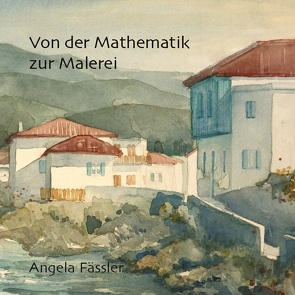 Von der Mathematik zur Malerei von Fässler,  Angela