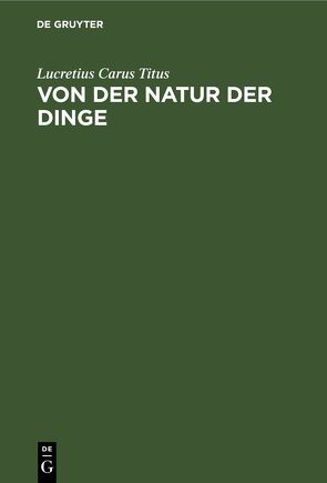 Von der Natur der Dinge von Knebel,  Karl Ludwig von, Titus,  Lucretius Carus