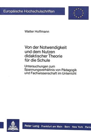 Von der Notwendigkeit und dem Nutzen didaktischer Theorie für die Schule von Hoffmann,  Walter