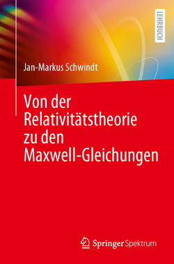 Von der Relativitätstheorie zu den Maxwell-Gleichungen von Schwindt,  Jan-Markus