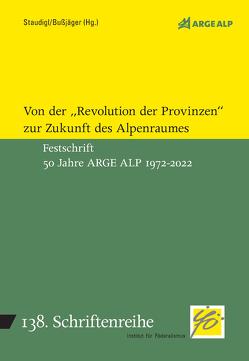 Von der Revolution der Provinz zur Zukunft des Alpenraumes von Bußjäger,  Peter, Staudigl,  Fritz