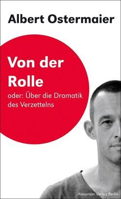 Von der Rolle Oder: Über die Dramatik des Verzettelns von Birgfeld,  Johannes, Ostermaier,  Albert