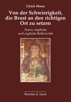 Von der Schwierigkeit, die Brust an den richtigen Ort zu setzen von Moser,  Ulrich